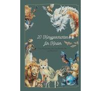 20 Kurzgeschichten für Kinder: kleine Geschichten über Freundschaft, Mut und Abenteuer!
