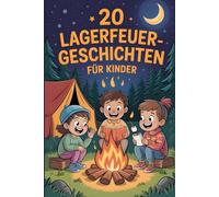 20 Lagerfeuergeschichten Für Kinder: Lustige Und Gruselige Abenteuergeschichten, Die Kichern, Lachen Und Gänsehaut Auslösen Und Kinder Unterhalten
