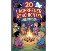 20 Lagerfeuergeschichten Für Kinder: Lustige Und Gruselige Abenteuergeschichten, Die Kichern, Lachen Und Gänsehaut Auslösen Und Kinder Unterhalten