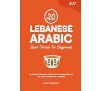 20 Lebanese Arabic Short Stories for Beginners: An English-Lebanese Arabic Dual-Language Book for Easy Reading and Learning (Learn Lebanese Arabic)