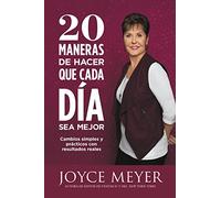 20 Maneras de Hacer Que Cada Día Sea Mejor: Cambios Simples Y Prácticos Con Resultados Reales