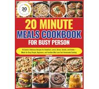20 Minute Meals Cookbook: 115 Quick & Delicious Recipes for Breakfast, Lunch, Dinner, Snacks, and Drinks - Meals for Busy People, Beginners, and Families Who Love Fast Homemade Cooking