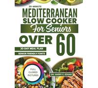 20-MINUTE MEDITERRANEAN SLOW COOKER COOKBOOK FOR SENIORS OVER 60: Budget-Friendly Recipes for Busy People and Aged Adult to Stay Healthy, with a 30-Days Meal Plan, shopping List and Nutritional Value