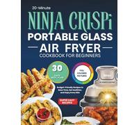 20-Minute Ninja Crispi Portable Glass Air Fryer Cookbook for Beginners: Budget-Friendly Recipes to Save Time, Eat Healthier, and Enjoy Every Bite|30 Days Meal Plan Included|