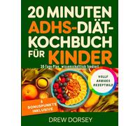 20-MINUTEN-ADHS-DIÄT-KOCHBUCH FÜR KINDER: Schmackhafte, gehirnfördernde Mahlzeiten mit verstecktem Gemüse - ohne Medikamente, ohne Aufwand, ohne schlechtes Gewissen