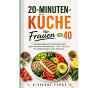 20-Minuten-Küche für Frauen ab 40: 80 alltagstaugliche Stoffwechsel-Rezepte gegen Bauchfett und Heißhunger - mit 28-Tage-Plan für die Wechseljahre, ohne Diätstress