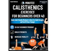 20-Minutes Calisthenics for Beginners Over 40: Quick, Joint-Friendly Workouts to Burn Fat, Build Strength, and Feel 10 Years Younger: 2 (Everyday Calisthenics Blueprint)