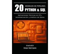 20 MODELOS DE PIPELINES PYTHON & SQL: Aplicaciones Técnicas en ETL, Automatización y Análisis de datos (Data Extreme Esp)