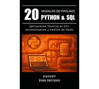 20 MODELOS DE PIPELINES PYTHON & SQL: Aplicaciones Técnicas en ETL, Automatización y Análisis de datos (Data Extreme Esp)