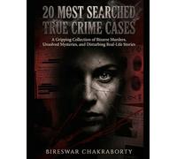 20 Most Searched True Crime Cases: A Gripping Collection of Bizarre Murders, Unsolved Mysteries, and Disturbing Real-Life Stories (Real Cases That Still Haunt Us)