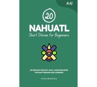 20 Nahuatl Short Stories for Beginners: An English-Nahuatl Dual-Language Book for Easy Reading and Learning (Learn Nahuatl)