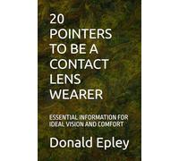 20 POINTERS TO BE A CONTACT LENS WEARER: ESSENTIAL INFORMATION FOR IDEAL VISION AND COMFORT (LIFE is EASIER)