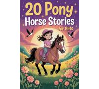 20 Pony Horse Stories for Girls: Inspiring Tales Filled with Courage, Fun and Unforgettable Bonds that Help Young Girls Shine
