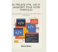 20 projets HTML, CSS et JavaScript pour votre portfolio: Créez des applications web réactives avec HTML5, CSS3 et JavaScript pur.