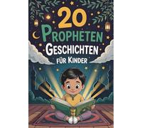 20 Propheten Geschichten Für Kinder: Inspirierende Erzählungen Über Glauben, Geduld Und Dankbarkeit, Um Iman Und Liebe Zu Allah in Den Herzen Zu Stärken
