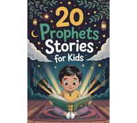 20 Prophets Stories for Kids: Inspiring Tales of Faith, Patience and Gratitude to Build Imaan and Love for Allah in Hearts