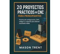 20 proyectos prácticos de CNC para principiantes: práctica de configuración, CAM, código G y sujeción para obtener resultados reales.
