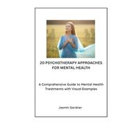 20 Psychotherapy Approaches for Mental Health: A Comprehensive Guide to Mental Health Treatments with Visual Examples