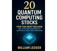 20 Quantum Computing Stocks for the Next Decade: Best Long-Term Investments in Quantum, AI, and Cloud Technology (Ultimate Stock Picks Series)