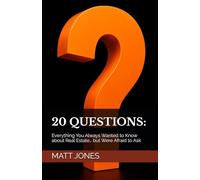 20 Questions: Everything You Always Wanted to Know about Real Estate… but Were Afraid to Ask