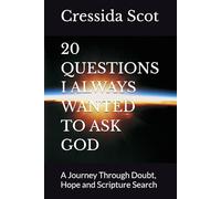 20 QUESTIONS I ALWAYS WANTED TO ASK GOD: A Journey Through Doubt, Hope and Scripture Search