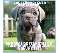 20 RAÇAS DE FILHOTES DE CACHORROS ADORÁVEIS VOLUME III (COLEÇÃO 20: GUIA ILUSTRADO)