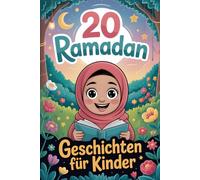 20 Ramadan Geschichten Für Kinder: Inspirierende Erzählungen Für Den Unterricht, Die Kinder Dazu Ermutigen, Gemeinsam Im Glauben Zu Wachsen