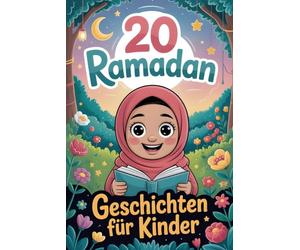 20 Ramadan Geschichten Für Kinder: Inspirierende Erzählungen Für Den Unterricht, Die Kinder Dazu Ermutigen, Gemeinsam Im Glauben Zu Wachsen