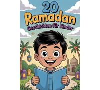 20 Ramadan Geschichten Für Kinder: Sanfte Erzählungen, die Kindern helfen, Empathie, Ehrlichkeit, Dankbarkeit und spirituelles Selbstvertrauen zu entwickeln