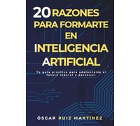 20 razones para formarte en Inteligencia Artificial: Tu guía práctica para adelantarte al futuro laboral y personal