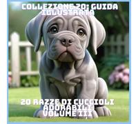 20 RAZZE DI CUCCIOLI ADORABILI VOLUME Iii (COLLEZIONE 20: GUIDA ILLUSTRATA)
