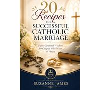 20 Recipes for a Successful Catholic Marriage: Faith-Centered Wisdom for Couples Who Want to Thrive