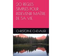 20 REGLES SIMPLES POUR REDEVENIR MAÎTRE DE SA VIE.