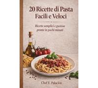 20 Ricette di Pasta Facile e Veloci: Piatti gustosi pronti in poco tempo per tutti i giorni