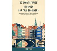 20 Short Stories in Danish for True Beginners: An A1 Bilingual Reader with English Translations, Vocabulary, Pronunciation, and Practice