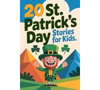20 St. Patrick's Day Stories for Kids: Inspiring Tales of Adventurous Kids Stepping Into Irish Legends Filled with Wonder, Courage and Hope