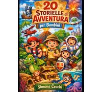 20 Storie di Avventura per Bambini: Racconti brevi e divertenti per la buonanotte, pieni di fantasia, coraggio e magia (4-8 anni)