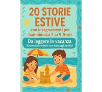 20 Storie Estive con Insegnamenti per Bambini dai 7 ai 9 Anni - Racconti Educativi da Leggere in Vacanza: Avventure estive divertenti con insegnamenti ... i viaggi o le serate prima di dormire
