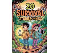 20 Survival Stories for Kids: Inspiring Tales of Courage and Bravery that Encourage Young Readers to Face Any Challenge