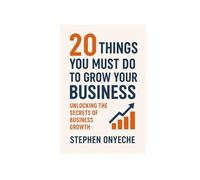 20 things you must do to grow your business: unlocking the Secrets of Business Growth
