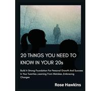 20 Things You Need To Know In Your 20s: Build A Strong Foundation For Personal Growth And Success In Your Twenties ,Learning From Mistake,Embracing Changes
