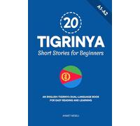 20 Tigrinya Short Stories for Beginners: An English-Tigrinya Dual-Language Book for Easy Reading and Learning (Learn Tigrinya)