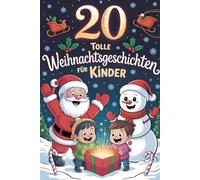 20 Tolle Weihnachtsgeschichten Für Kinder: Herzerwärmende Erzählungen Winterabenteuer Voller Freundlichkeit, Lachen Und Dem Zauber Der Weihnachtszeit