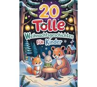 20 Tolle Weihnachtsgeschichten Für Kinder: Inspirierende Erzählungen Über Abenteuer Im Schnee, Teamwork Und Die Freude Am Teilen Mit Anderen