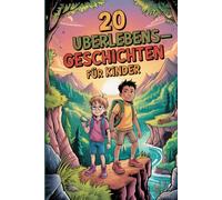 20 Überlebensgeschichten Für Kinder: Inspirierende Geschichten Über Mut Und Tapferkeit, Die Junge Leser Dazu Inspirieren, Das Unmögliche Zu Überwinden