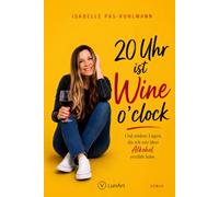 20 Uhr ist Wine o'clock: Und andere Lügen, die ich mir über Alkohol erzählt habe