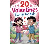 20 Valentines Stories for Kids: Inspiring Tales that Show Kids Valentine’s Day Is About Caring for Friends, Family and Yourself