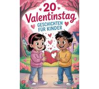 20 Valentinstag Geschichten Für Kinder: Inspirierende Erzählungen, Die Kindern Helfen, Liebe Durch Freundschaft, Empathie Und Selbstvertrauen Zu Verstehen