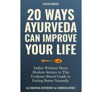 20 Ways Ayurveda Can Improve Your Life: Indian Wisdom Meets Modern Science in This Evidence-Based Guide to Feeling Better Naturally. (Herbs, Hope & Hype)