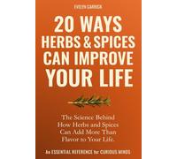 20 Ways Herbs & Spices Can Improve Your Life: The Science Behind How Herbs and Spices Can Add More Than Flavor to Your Life (Herbs, Hope & Hype)